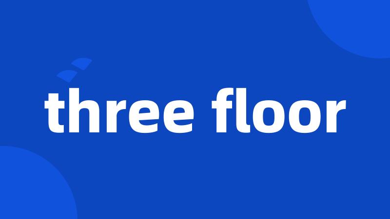 three floor