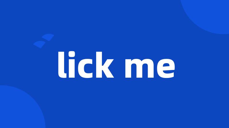 lick me