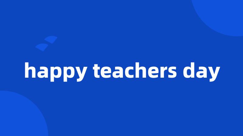 happy teachers day