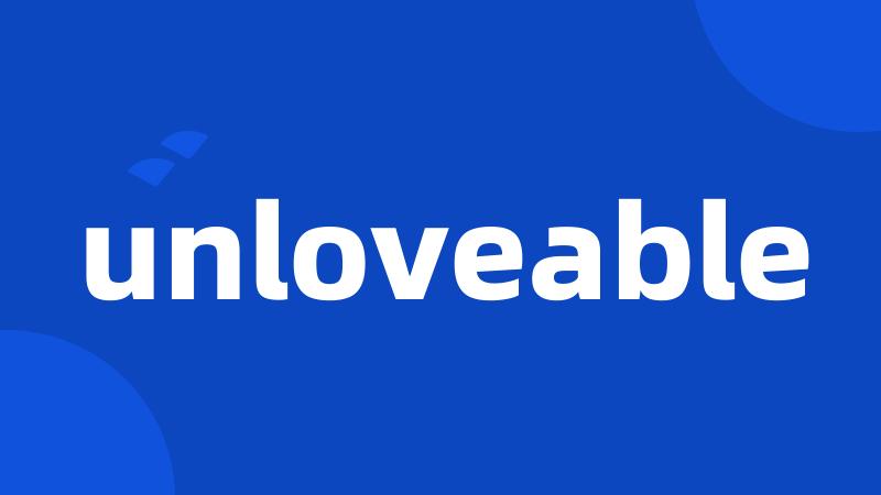 unloveable