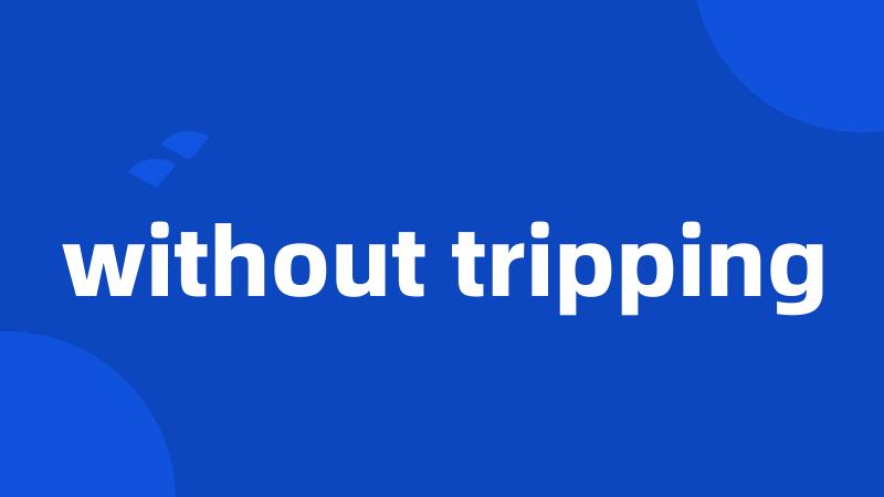 without tripping