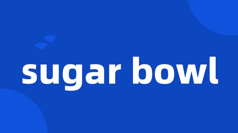 sugar bowl