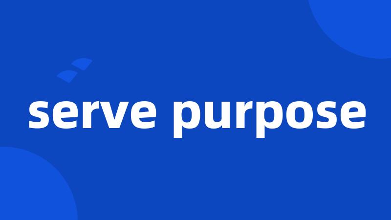 serve purpose