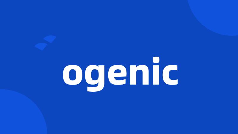 ogenic