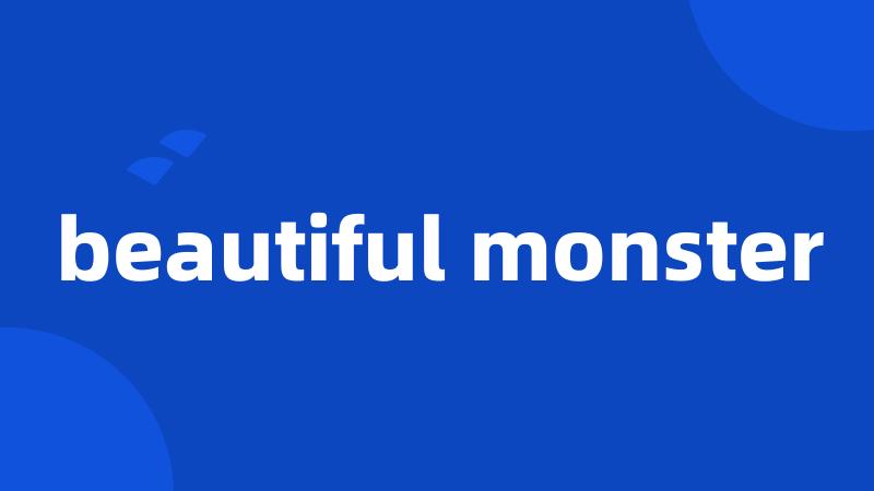 beautiful monster