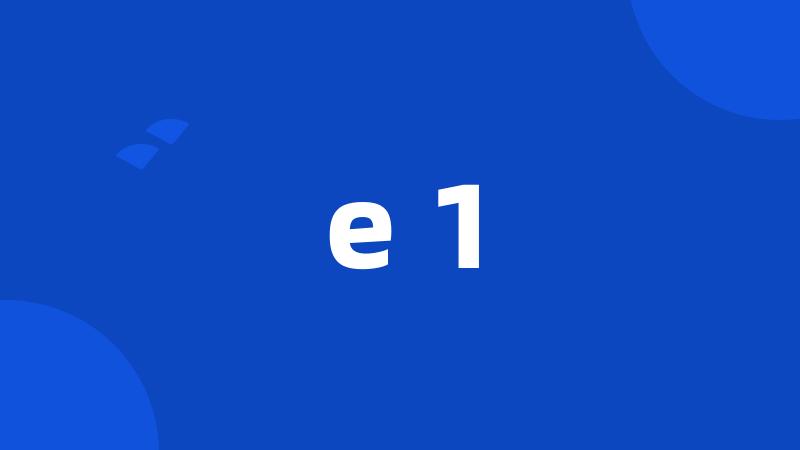 e 1