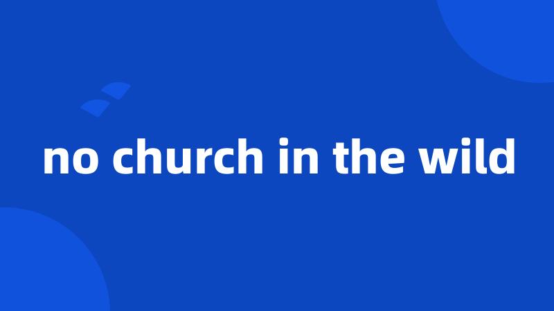 no church in the wild