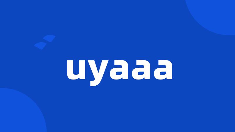 uyaaa