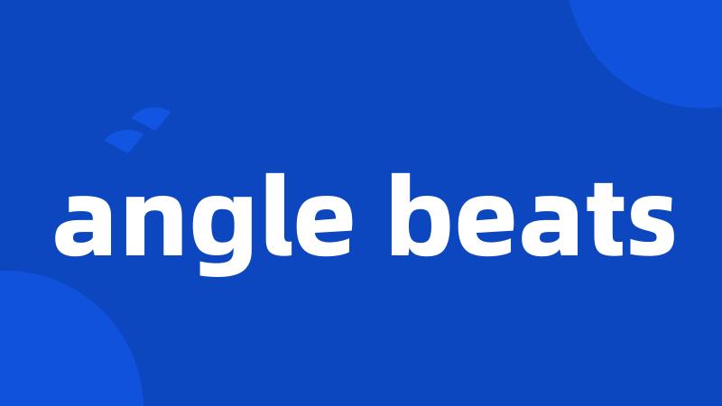 angle beats