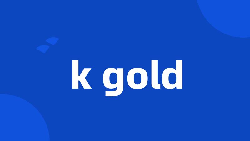 k gold