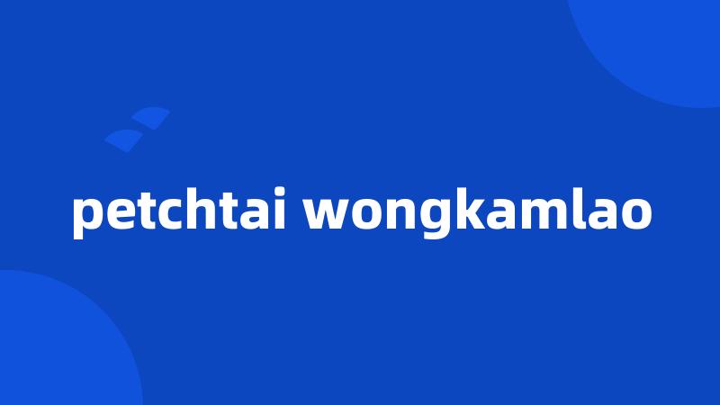 petchtai wongkamlao