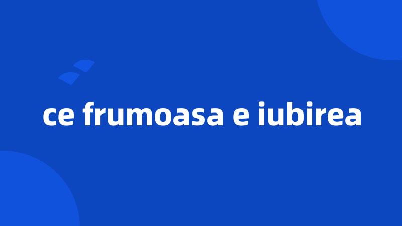 ce frumoasa e iubirea