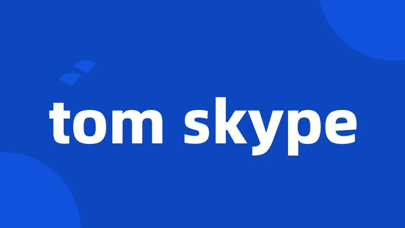 tom skype