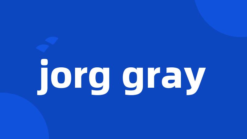 jorg gray