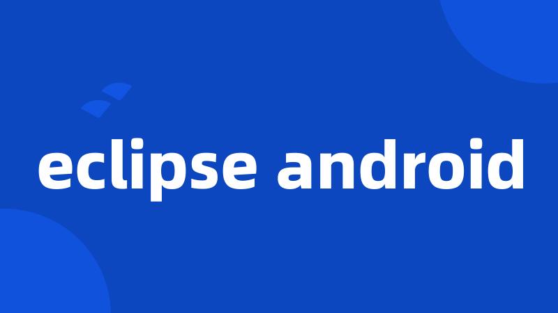 eclipse android