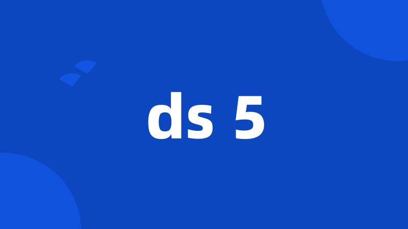 ds 5