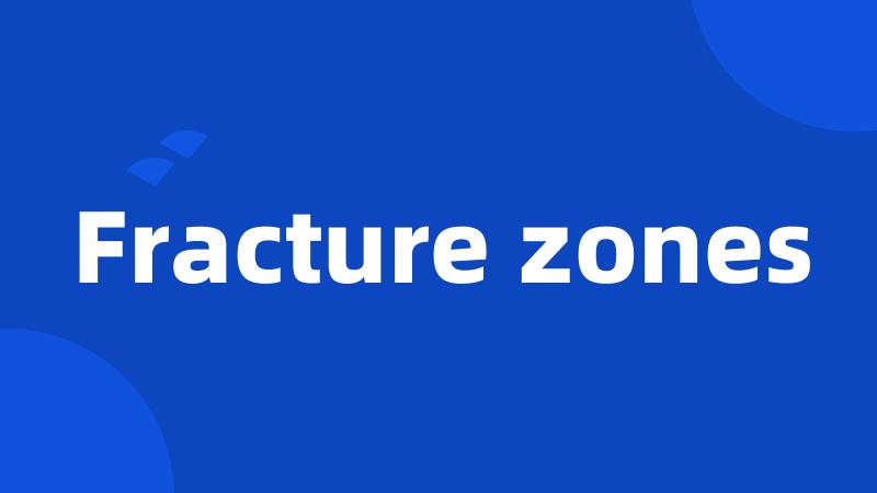 Fracture zones