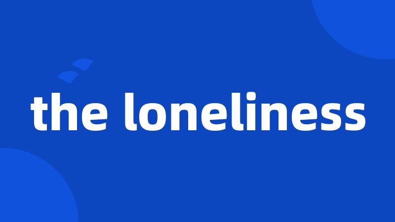 the loneliness