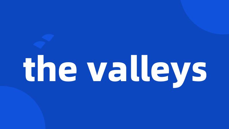 the valleys