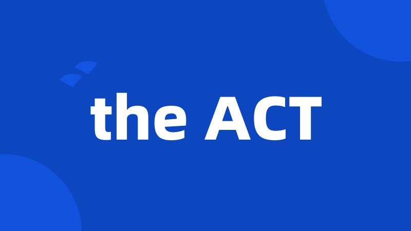 the ACT