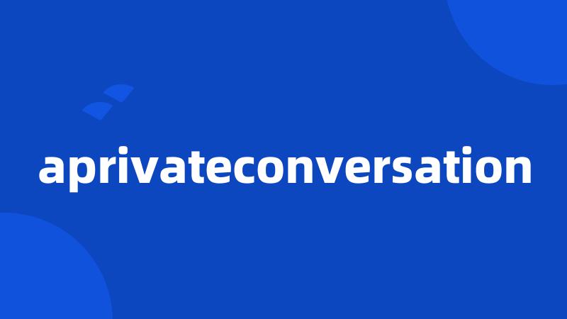 aprivateconversation