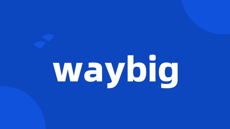 waybig