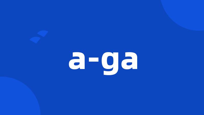 a-ga