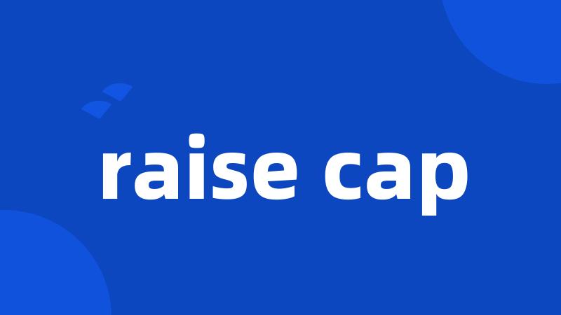 raise cap