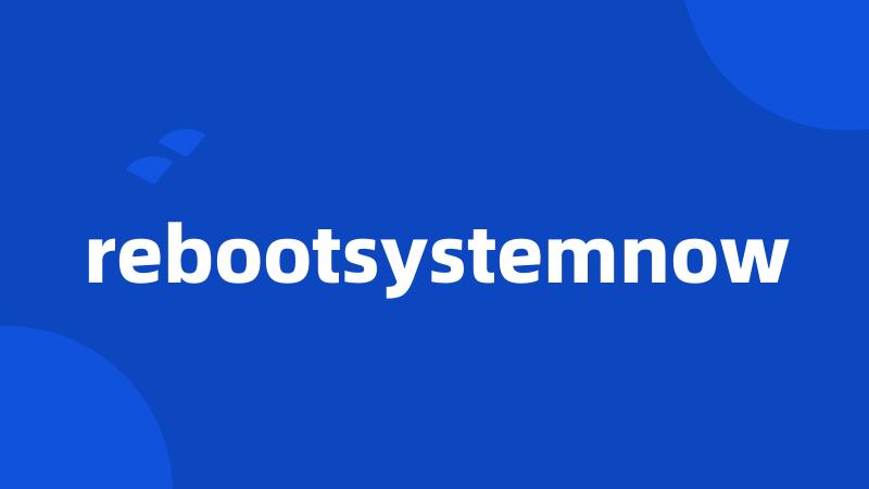 rebootsystemnow