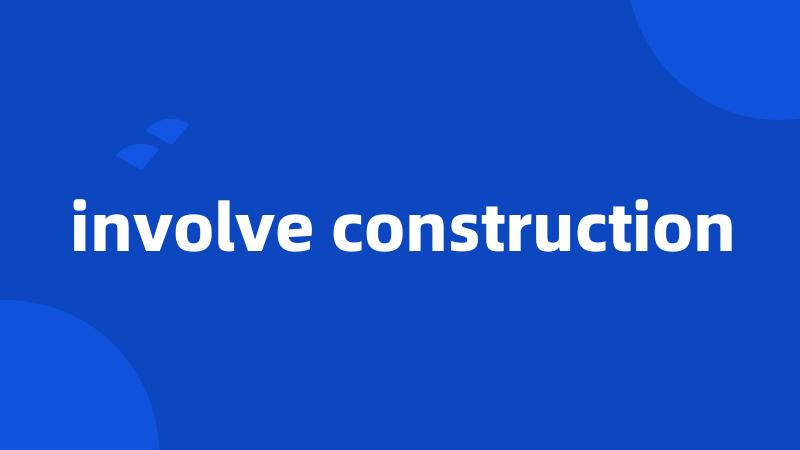 involve construction