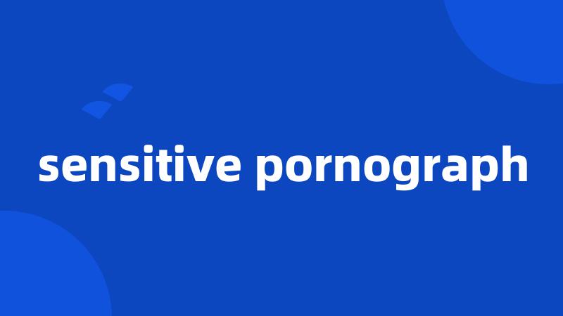 sensitive pornograph