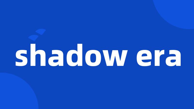 shadow era