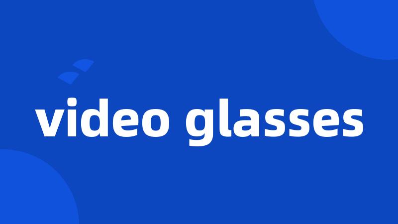 video glasses