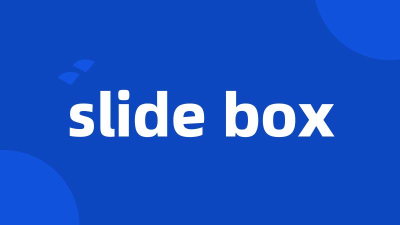 slide box