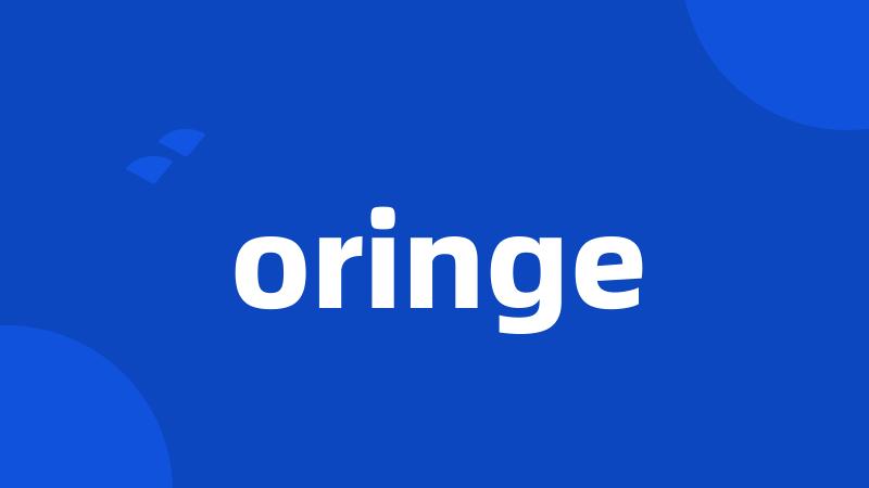 oringe