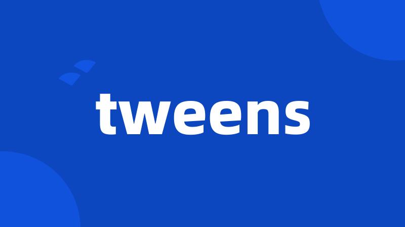 tweens