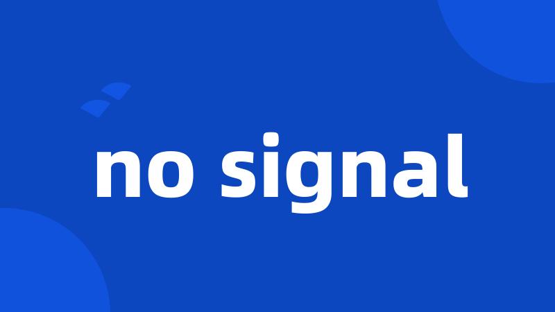 no signal