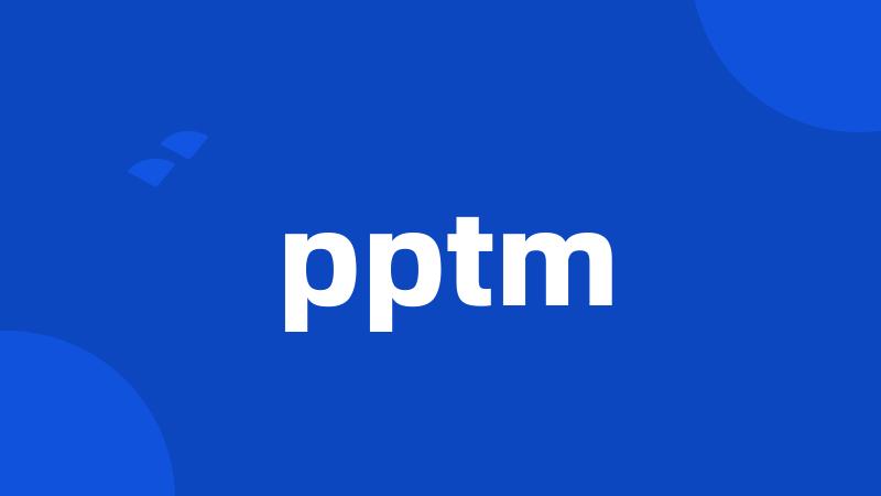 pptm