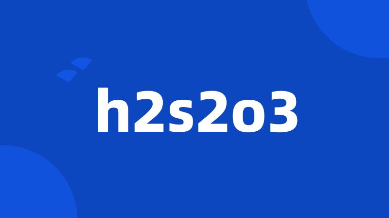 h2s2o3