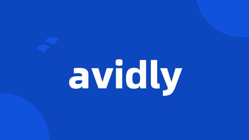 avidly