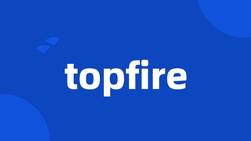 topfire