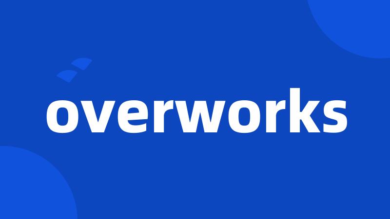 overworks