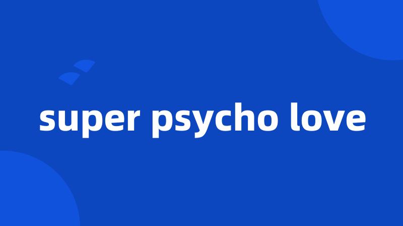 super psycho love