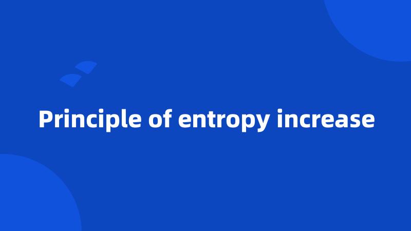 Principle of entropy increase