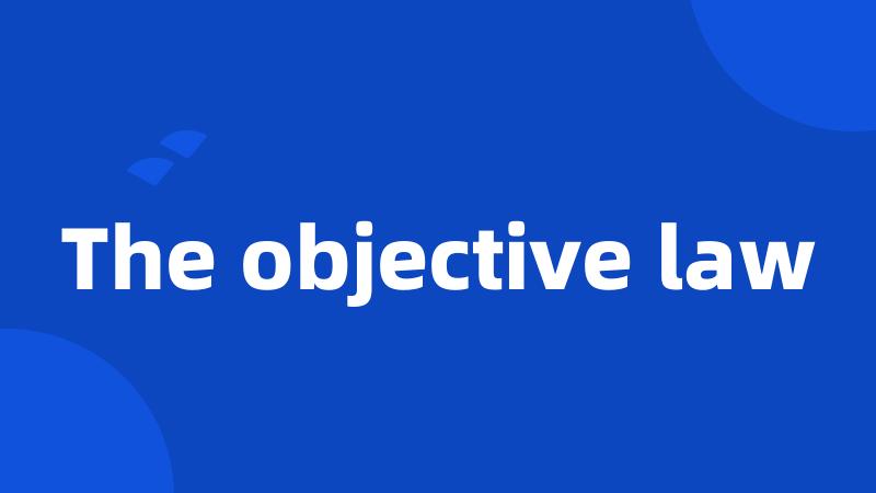 The objective law