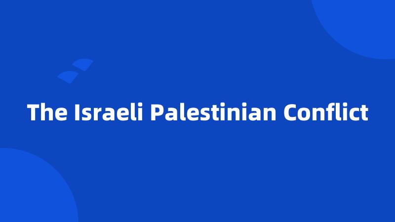 The Israeli Palestinian Conflict