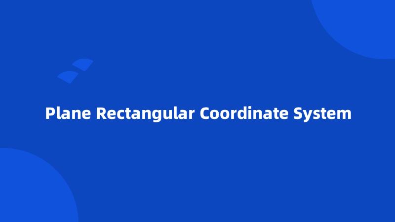 Plane Rectangular Coordinate System