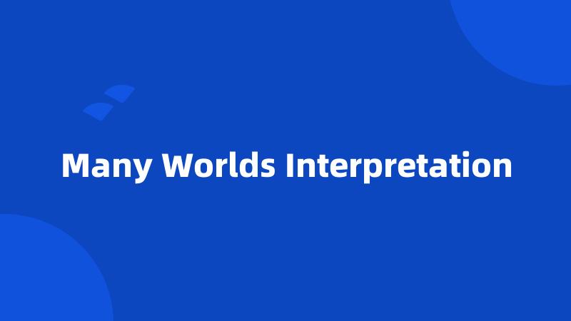 Many Worlds Interpretation