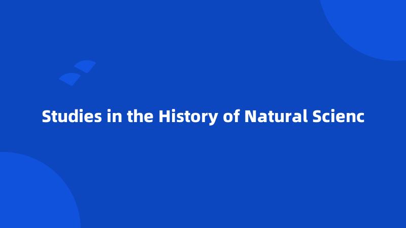 Studies in the History of Natural Scienc