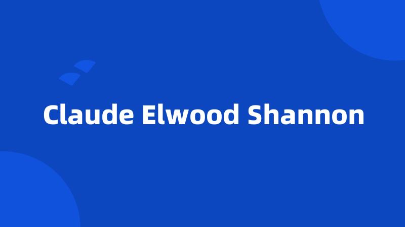 Claude Elwood Shannon